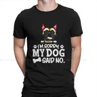 French Bulldog Pet Dog Lover Mens TShirt Im Sorry My Dog Said No WHITE  Fashion T Shirt Original Sweatshirts New Trend 4XL 5XL 6XL