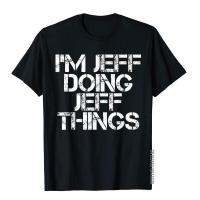 IM Jeff Doing Jeff Things Shirt Funny Christmas Gift Idea Tops Shirts Fitted Fitness Cotton Male T Shirt Printed On