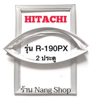 ขอบยางตู้เย็น Hitachi รุ่น R-190PX (2 ประตู)