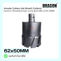 ดอกสว่าน เจ็ทบอส ขนาดรู  62mm เจาะลึก50mm ANNULAR CUTTER Jet Broach Cutter แบรนด์ DRAGON