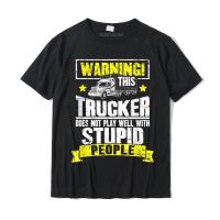 Truck Driver Gift Warning This Trucker Does Not Play Well T Shirt New Arrival Casual Tshirts Cotton Men Tops Tees Casual XS-6XL