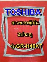 TOSHIBA โตชิบา ยางขอบตู้เย็น รุ่นGR-H46KT 2ประตู จำหน่ายทุกรุ่นทุกยี่ห้อ หาไม่เจอเเจ้งทางเเชทได้เลย ประหยัด แก้ไขได้ด้วยตัวเอง