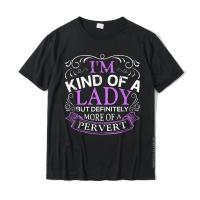 IM Kind Of A But Definitely More Of A Pervert T-Shirt Tshirts T Shirt Dominant Cotton Design Crazy Men