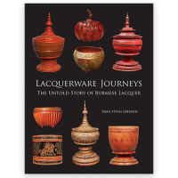 Lacquerware Journeys: The Untold Story of Burmese Lacquer Hardcover – March 16, 2013