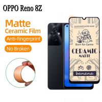 OPPO Reno 8Z 5G เซรามิคสำหรับ OPPO Reno 8 7 6 5 4 Pro 7Z 6Z A96 A95 A77 A76 A57 2022 5G Matte เซรามิคฟิล์มกระจกนิรภัย