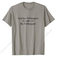 Youre A Dragon Be A Dragon T-Shirt Normal T Shirts For Men Cotton Tops Shirts Funny Prevailing