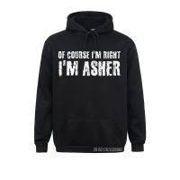 Of Course IM Right IM Asher Funny Personalized Name Gift Hoodie Family Young Sweatshirts Retro Hoodies Holiday Clothes Size Xxs-4Xl