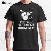 Did You Touch My Drum Set? Classic T-Shirt Custom Aldult Teen Unisex Digital Printing Tee Shirts Christmas Gift Xs-5Xl