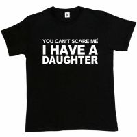 ผ้าฝ้ายแท้เสื้อยืด พิมพ์ลาย You CanT Scare Me I Have A Daughter Joke Fathers Day ของขวัญวันพ่อ สําหรับผู้ชายS-4XL  YQHX