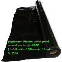 (1ผืน xยาว 15เมตร, กว้าง3.6ม. xหนา 0.15มม)  papamami ผ้าปูบ่อ แบบหนา สีดำ LDPE พลาสติกปูบ่อ ผ้ายางปูบ่อ ปูบ่อน้ำ ปูบ่อปลา พลาสติกคลุมดิน PE ผ้าปูบ่อสีดำ