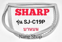 ขอบยางตู้เย็น SHARP รุ่น SJ-C19P (บานบน)