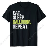 Eat Sleep Ballroom Repeat Shirt Dancer Dancing Birthday Gift T-Shirt Men Funny Boy Tshirts Group T Shirt Cotton Design