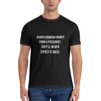 Always Borrow Money Form A Pessimist TheyLl Never Expect It Back Diy Tshirt Mans Fashion Printed