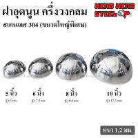 ฝาอุดนูน ฝาครึ่งวงกลม สเตนเลส 304 (ขนาดใหญ่พิเศษ)