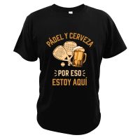 Paddle And Beer Thats Why Im Here Tshirt Spanish Padel Players Essential Sports Tee Cotton Homme Camiseta