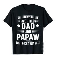 I Have Two Titles Dad And Papaw And I Rock Them Both T-Shirt England Style T Shirts For Men Cotton Tops &amp; Tees Crazy