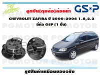 ลูกปืน(ดุมล้อ)ล้อหน้า CHEVROLET ZAFIRA ปี 2000-2006 1.8,2.2  (จำนวน 1 ชิ้น)/GSP