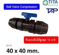 บอลวาล์ว PE บอลวาล์ว พีอี 40 มม. สวมอัด ( Ball Valve Copmpression ) HDPE 40 mm. PN16