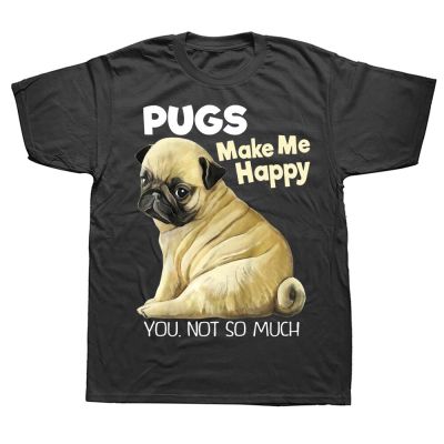 Pugs Make Me Happy You Not So Much T Shirts Summer Graphic Cotton Streetwear Short Sleeve Birthday Gifts T shirt Mens Clothing XS-6XL