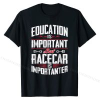 Funny Drag Racing Car Racing T-Shirt Education is Important Cotton Men Top T-shirts comfortable Tees Graphic 3D Printed