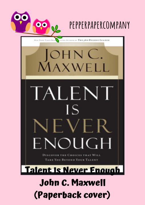 TALENT IS NEVER ENOUGH: DISCOVER THE CHOICES THAT WILL TAKE YOU BEYOND ...