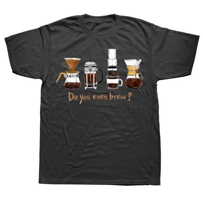 Funny Do You Even Brew T Shirts Summer Style Graphic Cotton Streetwear Short Sleeve Birthday Coffee Lover T shirt Mens Clothing XS-6XL