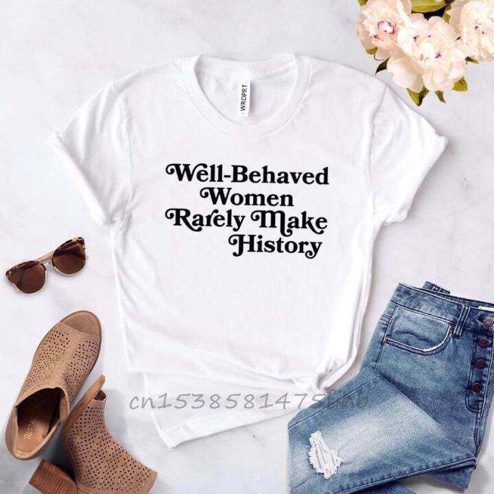 well-behaved-women-rarely-make-history-women-tshirt-no-fade-premium-t-shirt-for-lady-girls-t-shirts-graphic-top-tee-customize