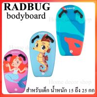 บอดี้บอร์ด RADBUG bodyboard  บอร์ดว่ายน้ำ แบบมีมือจับ สำหรับเด็ก น้ำหนัก 15 ถึง 25 กก.