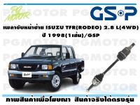 เพลาขับหน้าซ้าย ISUZU TFR(RODEO) 2.8 L(4WD) ปี 1998(1เส้น)/GSP