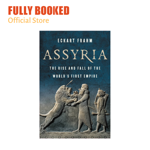 Assyria The Rise And Fall Of The Worlds First Empire Hardcover