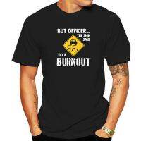 But Officer The Sign Said Do A Burnout Funny Car T-Shirt Classic Men Top T-Shirts Cotton Tops T Shirt England Style