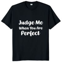 Judge Me When You Are Perfect T Shirt Funny Sayings Sarcastic Humor Jokes Gift Tee Cotton