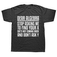 Dear Algebra Stop Asking Me To Find Your X Maths Joke T Shirts Streetwear Short Sleeve Birthday Gifts Summer Style T-shirt Men