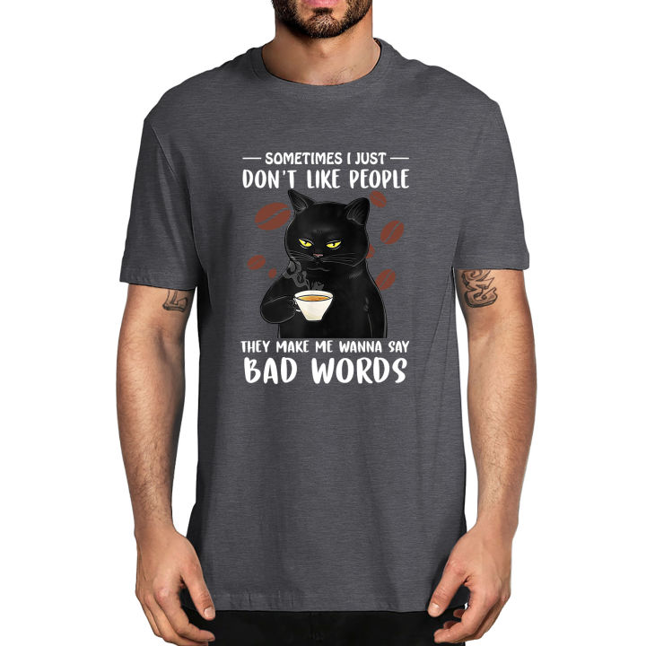 black-cat-sometimes-dont-like-people-they-make-me-say-bad-words-mens-cotton-novelty-tshirt-humor-funny