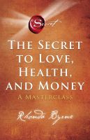 SECRET TO LOVE, HEALTH, AND MONEY, THE: A MASTERCLASS