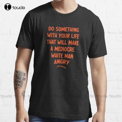 Do Something With Your Life That Will Make A Mediocre White Man Angry Trending T-Shirt Abortion Ban Xs-5Xl Custom Gift Unisex