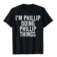 IM Phillip Doing Phillip Things Shirt Funny Gift Idea Novelty Mens T Shirt Special Cotton Tops Shirts Summer
