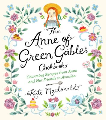 The Anne of Green Gables Cookbook : Charming Recipes from Anne and Her Friends in Avonlea [Hardcover]
