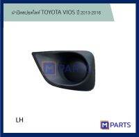 ฝาครอบไฟตัดหมอก / ฝาปิดไฟตัดหมอก / ฝาปิดไฟสปอตไลท์ โตโยต้า วีออส TOYOTA VIOS ปี 2013-2016 แบบทึบ ข้างซ้าย