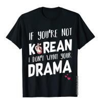 If Youre Not Korean I Dont Want Your Drama Funny Gayo Fan T-Shirt Tops Shirt For Men Brand Cotton Top T-Shirts Normal