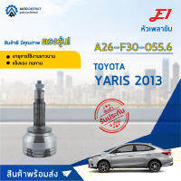 ⚙ E1 หัวเพลาขับ TOYOTA YARIS 2013 A26-F30-O55.6 จำนวน 1 ชิ้น ⚙