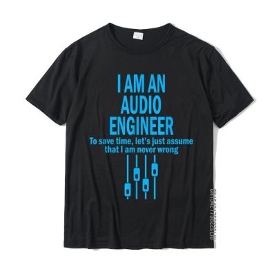 I Am An Audio Engineer T-Shirt Gift Tops T Shirt 100% Cotton Men Tshirts Gift Fashion