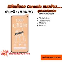 ฟิล์มเต็มจอด้าน CERAMIC  (จอโค้ง) สำหรับ HUAWEI - Mate20Pro Mate30Pro P30Pro P40Pro