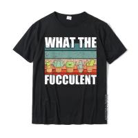 Funny Plant Lover Gift What The Fucculent T-Shirt Dominant Normal Tops T Shirt Cotton T Shirts For Men Casual