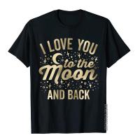 I Love You To The Moon And Back Stars T Shirts Tops Tees New Arrival Cotton Print Youthful Mens S-4XL-5XL-6XL