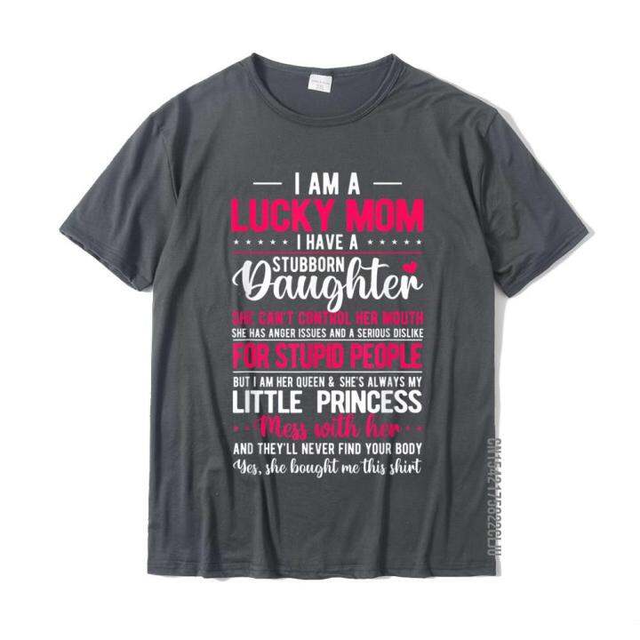 i-am-a-lucky-mom-i-have-a-stubborn-daughter-funny-t-shirt-family-gift-t-shirts-cotton-men-tops-shirt-summer