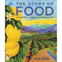 THE STORY OF FOOD : AN ILLUSTRATED HISTORY OF EVERYTHING WE EAT