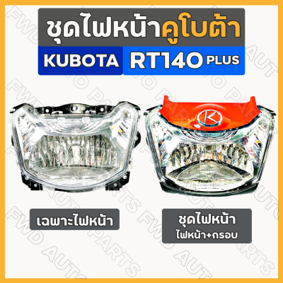 ชุดไฟหน้า / เฉพาะไฟหน้า / ไฟหน้า / กรอบไฟหน้า / ไฟหน้ารถไถ คูโบต้า KUBOTA RT / RT140 PLUS (ครบชุด)