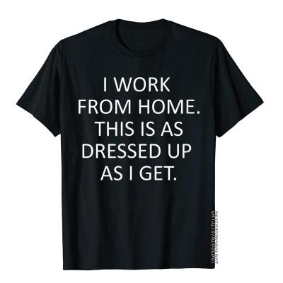 I Work From Home. Sarcastic Saying Funny Work From Home T-Shirt Brand Mens Top T-Shirts Cotton Tops Shirt Summer