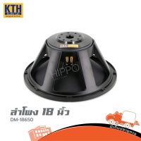 ดอกลำโพง KTH รุ่น DM18 650 ขนาด18นิ้ว (ใบกำกับภาษีทักเเชทได้เลยค่ะ) ฮิปโป ออดิโอ Hippo Audio